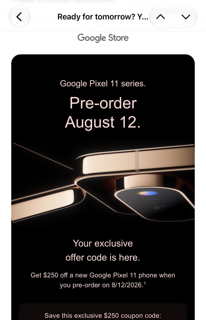 Google Store promotional email reading Google Pixel 11 series, Pre-order August 12, your exclusive offer code is here, get $250 off a new Google Pixel 11 phone when you pre-order on 8/12/2026.